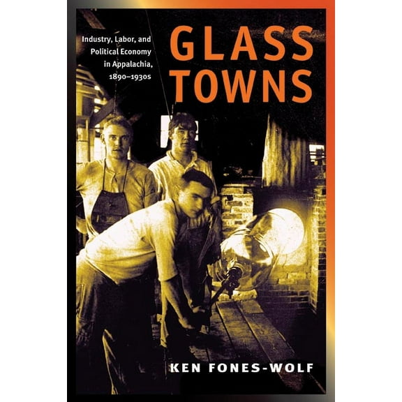 Working Class in American History Glass Towns: Industry, Labor, and Political Economy in Appalachia, 1890-1930s, (Paperback)