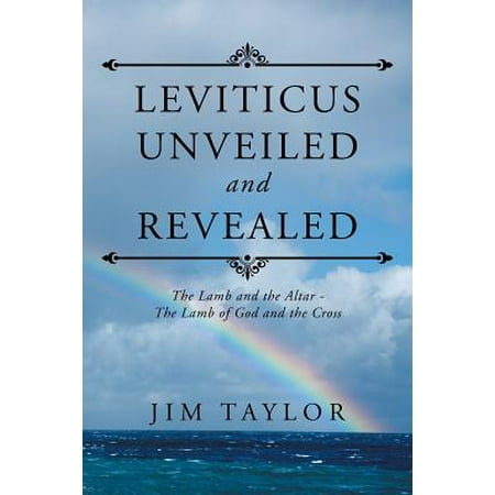 Leviticus Unveiled and Revealed : The Lamb and the Altar - The Lamb of God and the