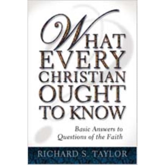 What Every Christian Ought to Know: Basic Answers to Questions of the Faith, (Paperback)