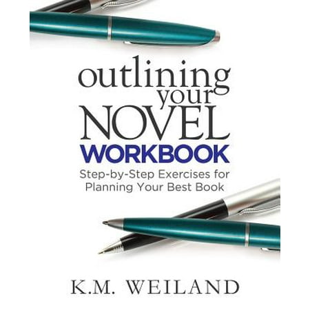 Outlining Your Novel Workbook : Step-By-Step Exercises for Planning Your Best