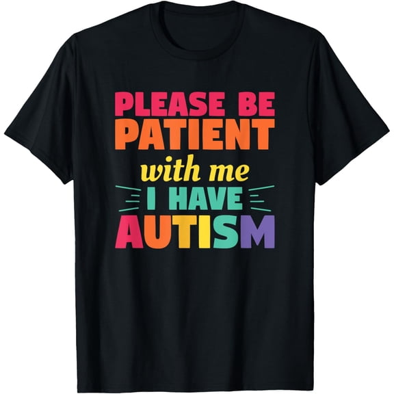 Please Be Patient With Me I Have Autism Autistic Awareness T-Shirt