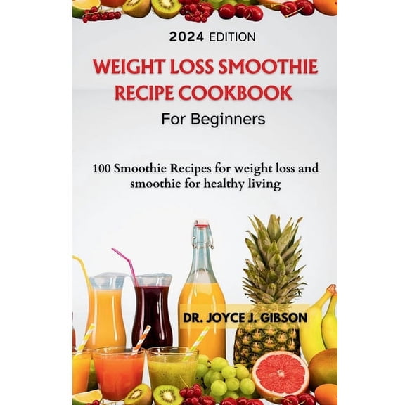 Weight Loss Smoothie Recipe Cookbook For Beginners: 100 Smoothie Recipes For Weight loss And Smoothies For Healthy living (Paperback)