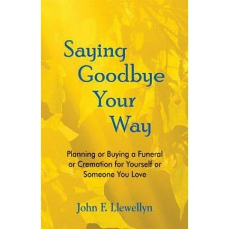 Saying Goodbye Your Way : Planning or Buying a Funeral or Cremation for Yourself or Someone You Love, Used [Paperback]
