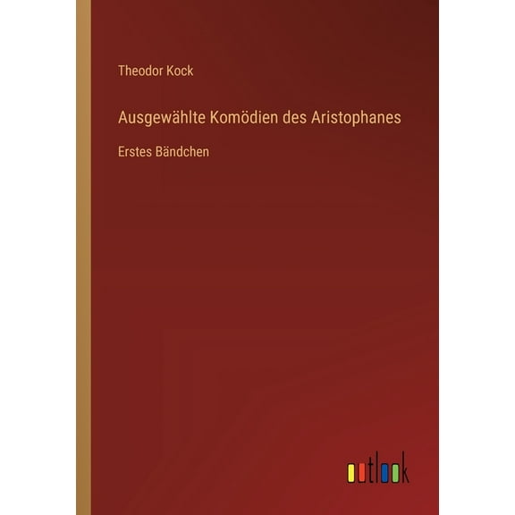 Ausgewählte Komödien des Aristophanes: Erstes Bändchen (Paperback)