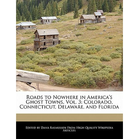 Roads to Nowhere in America's Ghost Towns, Vol. 3 : Colorado, Connecticut, Delaware, and
