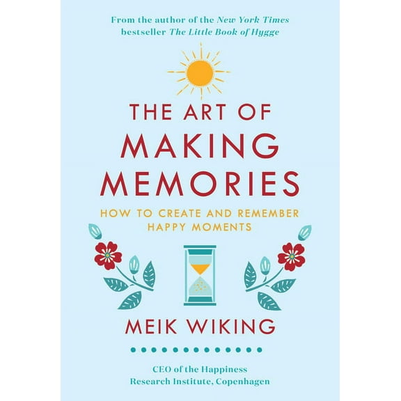 Happiness Institute: The Art of Making Memories : How to Create and Remember Happy Moments (Hardcover)