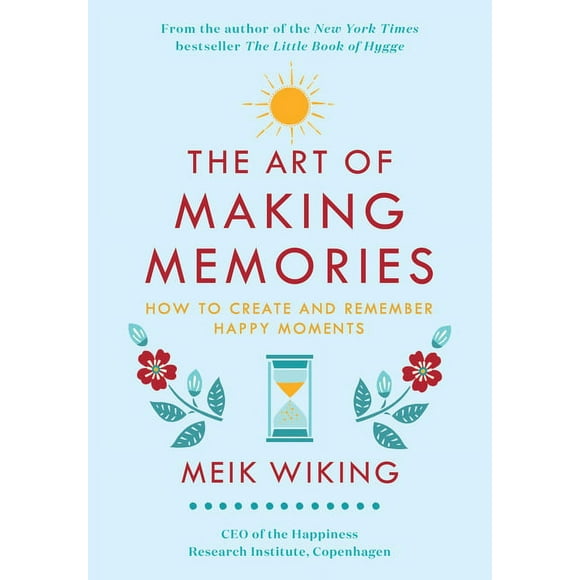 Happiness Institute: The Art of Making Memories : How to Create and Remember Happy Moments (Hardcover)