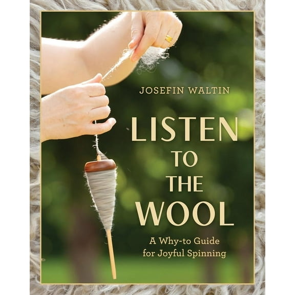 Listen to the Wool : A Why-to Guide for Joyful Spinning (Paperback)