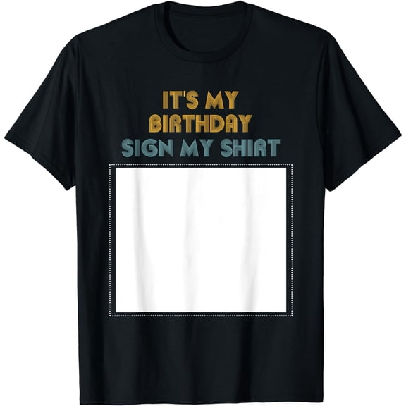 ITS MY BIRTHDAY SIGN MY SHIRT | Birthday Party T-Shirt