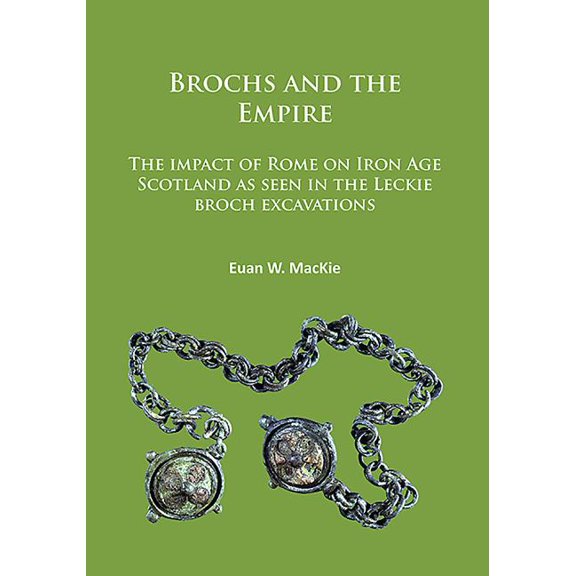 Brochs and the Empire: The Impact of Rome on Iron Age Scotland as Seen in the Leckie Broch Excavations (Paperback)