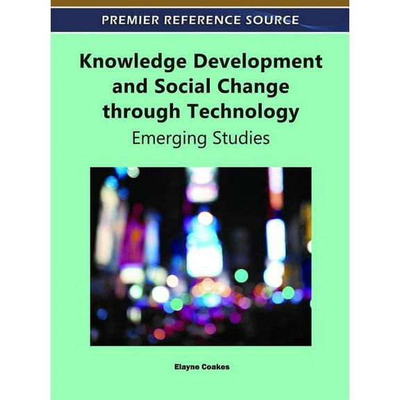 Premier Reference Source Knowledge Development and Social Change through Technology: Emerging Studies, (Hardcover)