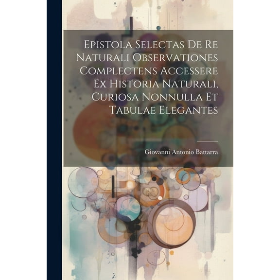 Epistola Selectas De Re Naturali Observationes Complectens Accessere Ex Historia Naturali, Curiosa Nonnulla Et Tabulae Elegantes (Paperback)