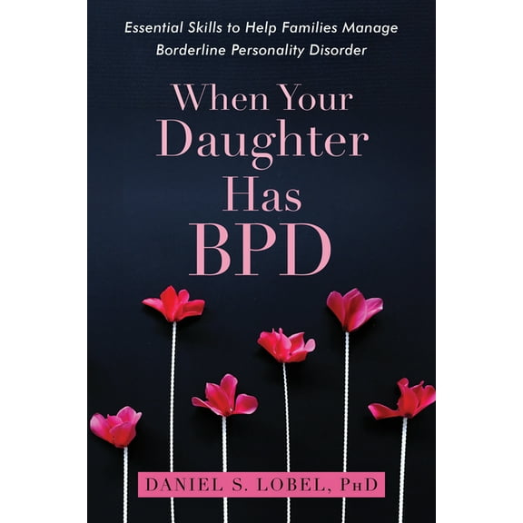 When Your Daughter Has BPD : Essential Skills to Help Families Manage Borderline Personality Disorder (Paperback)