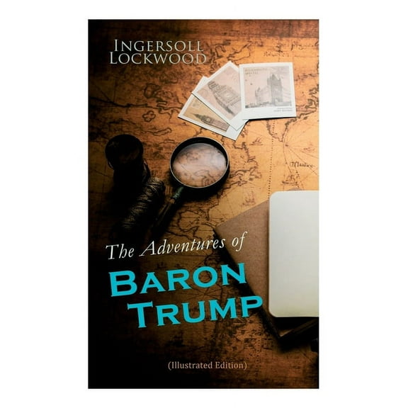 The Adventures of Baron Trump (Illustrated Edition): Complete Travels and Adventures of Little Baron Trump and His Wonde, (Paperback)