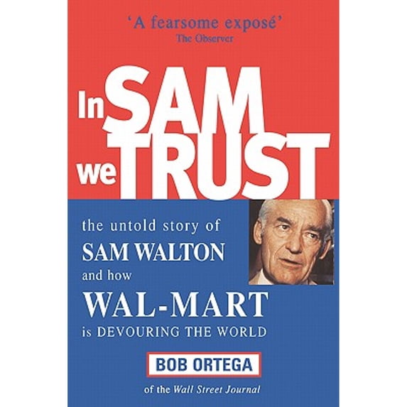 Pre-Owned In Sam We Trust : The Untold Story of Sam Walton and How Wal-Mart Is Devouring the World (Paperback) 0749431776 9780749431778