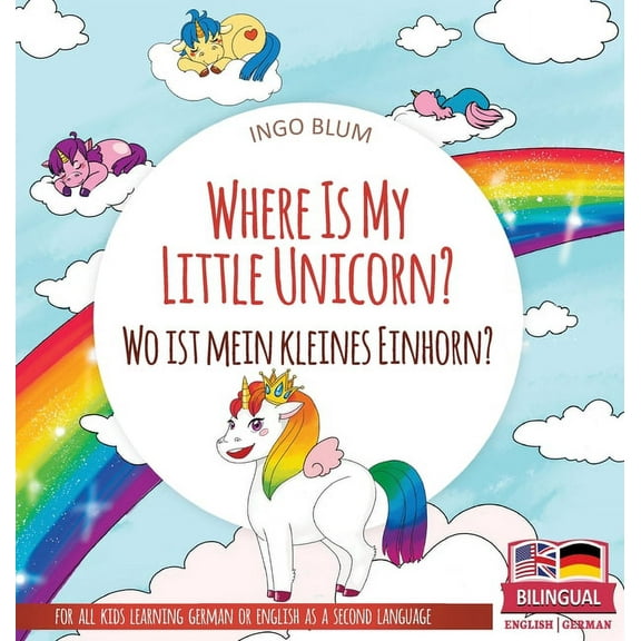 Where Is...? Wo Ist...? Where Is My Little Unicorn? - Wo ist mein kleines Einhorn?: Bilingual children's picture book in English-German, Book 1, (Hardcover)