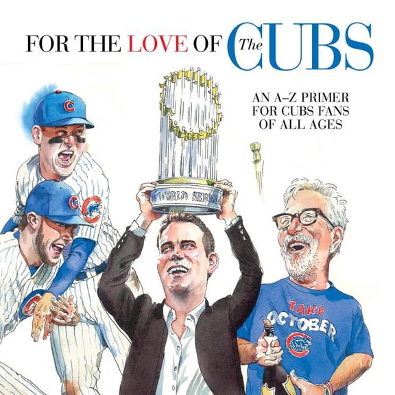 For the Love Of... For the Love of the Cubs: An A-Z Primer for Cubs Fans of All Ages, (Hardcover)