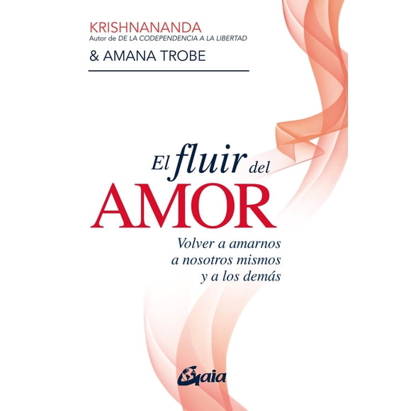 El Fluir del Amor. Volver a Amarnos a Nosotros Mismos y a Los Demás Gaia Ediciones 9788484459514