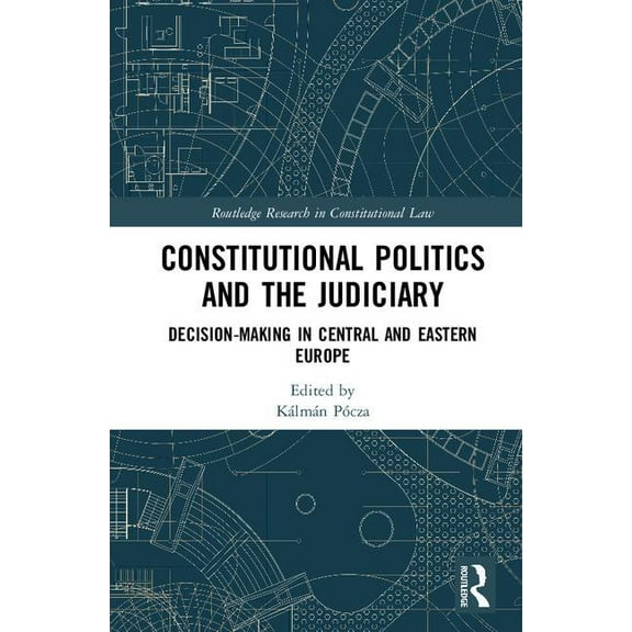 Routledge Research in Constitutional Law Constitutional Politics and the Judiciary: Decision-Making in Central and Eastern Europe, (Hardcover)