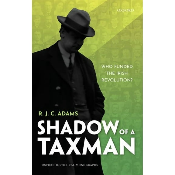 Oxford Historical Monographs Shadow of a Taxman: Who Funded the Irish Revolution?, (Hardcover)