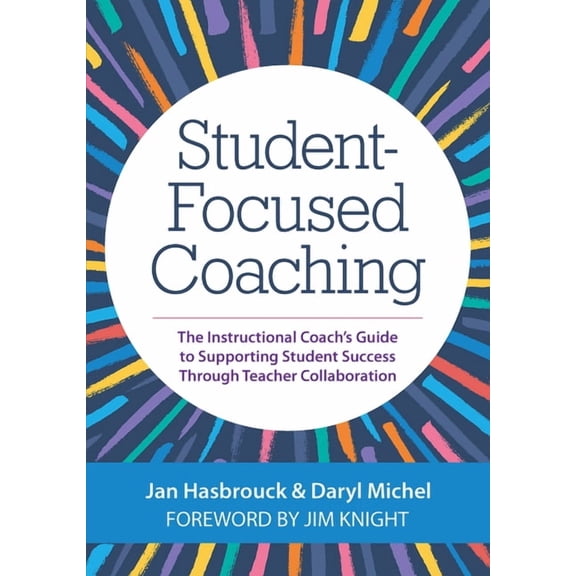 Student-Focused Coaching: The Instructional Coach's Guide to Supporting Student Success Through Teacher Collaboration, (Paperback)