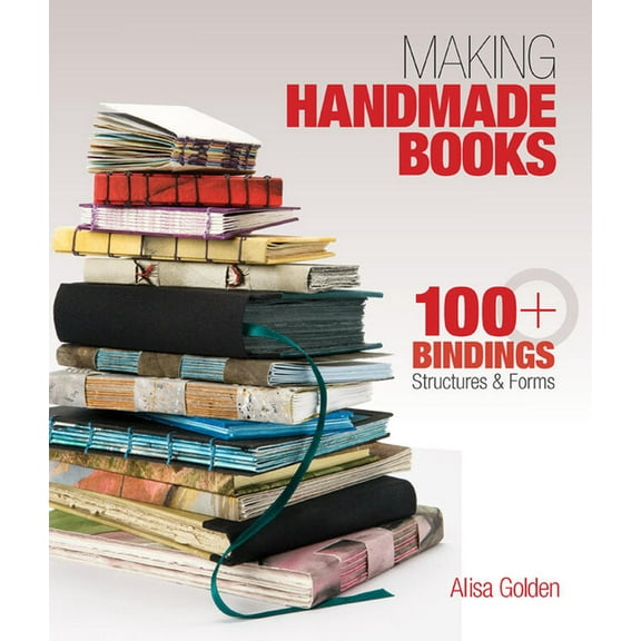 Making Handmade Books: 100  Bindings, Structures & Forms, (Paperback)