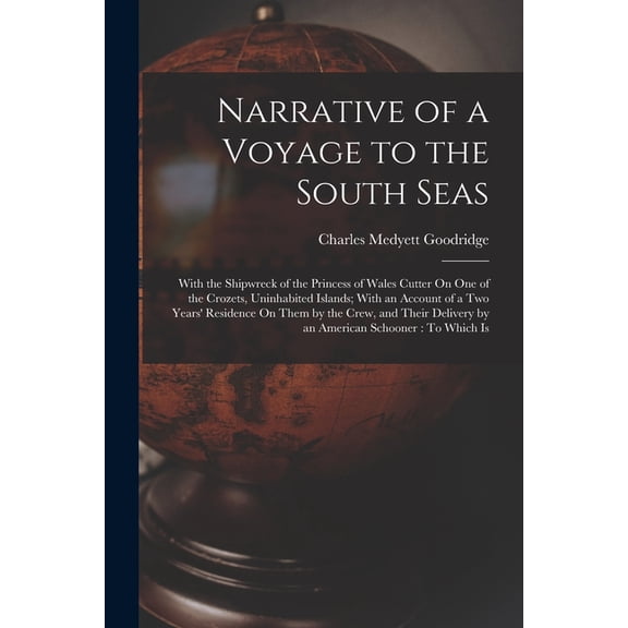 Narrative of a Voyage to the South Seas: With the Shipwreck of the Princess of Wales Cutter On One of the Crozets, Uninh, (Paperback)