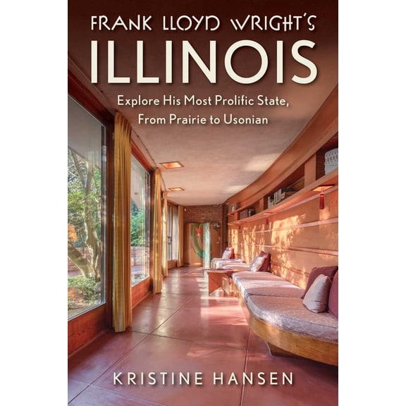 Frank Lloyd Wright's Illinois: Explore His Most Prolific State, from Prairie to Usonian, (Paperback)
