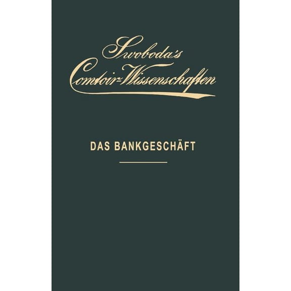 Otto Swoboda's Comtoir-Wissenschaft Das BankgeschÃ¤ft: Eine Praktische Anleitung FÃ¼r Bank- Und WaarengeschÃ¤fte, Book 2, (Paperback)