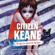 Pre-Owned Citizen Keane: The Big Lies Behind the Big Eyes (Audiobook) by Adam Parfrey, Cletus Nelson, Bronson Pinchot