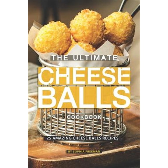 The Ultimate Cheese Balls Cookbook (Paperback)