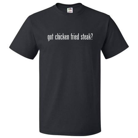 Got Chicken Fried Steak? T shirt Tee Gift