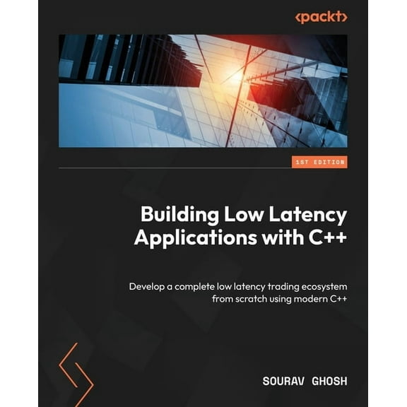 Building Low Latency Applications with C  : Develop a complete low latency trading ecosystem from scratch using modern C   (Paperback)