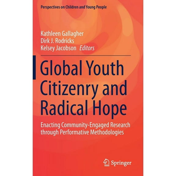 Perspectives on Children and Young Peopl Global Youth Citizenry and Radical Hope: Enacting Community-Engaged Research Through Performative Methodologies, Book 10, (Hardcover)