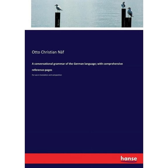 A conversational grammar of the German language; with comprehensive reference-pages: For use in translation and composit, (Paperback)