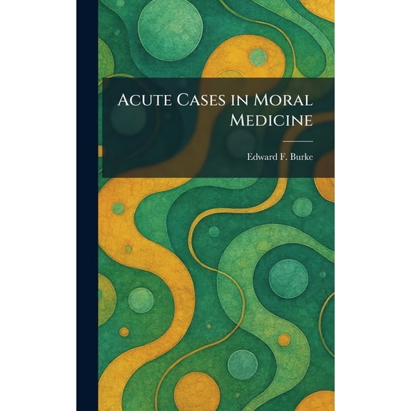 Acute Cases in Moral Medicine, (Hardcover)