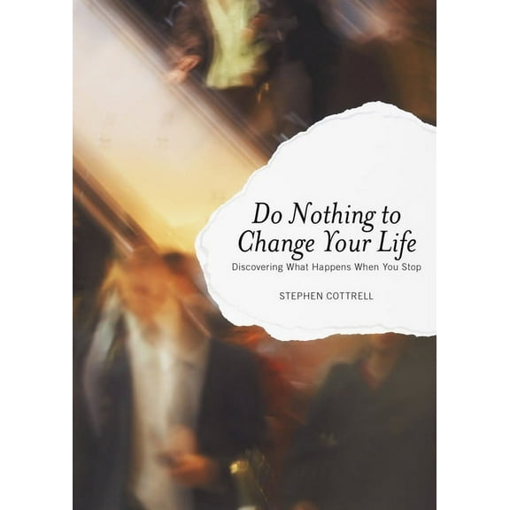 Do Nothing to Change Your Life: Discovering What Happens When You Stop, (Paperback)