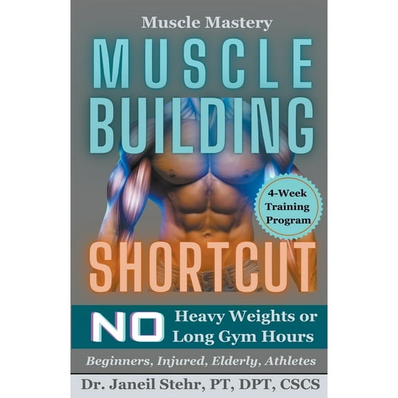 Muscle Mastery Muscle Building Shortcut No Heavy Weights or Long Gym Hours for Beginners, Injured, Elderly, Athletes, (Paperback)