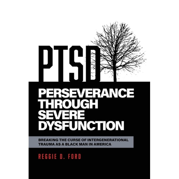 Perseverance Through Severe Dysfunction: Breaking the Curse of Intergenerational Trauma as a Black Man in America, (Hardcover)