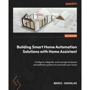Building Smart Home Automation Solutions with Home Assistant: Configure, integrate, and manage hardware and software systems to automate your home (Paperback)