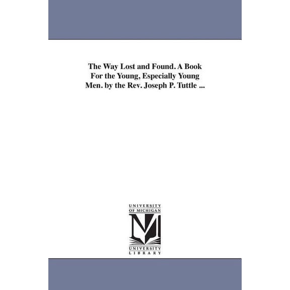 The Way Lost and Found. A Book For the Young, Especially Young Men. by the Rev. Joseph P. Tuttle ..., (Paperback)