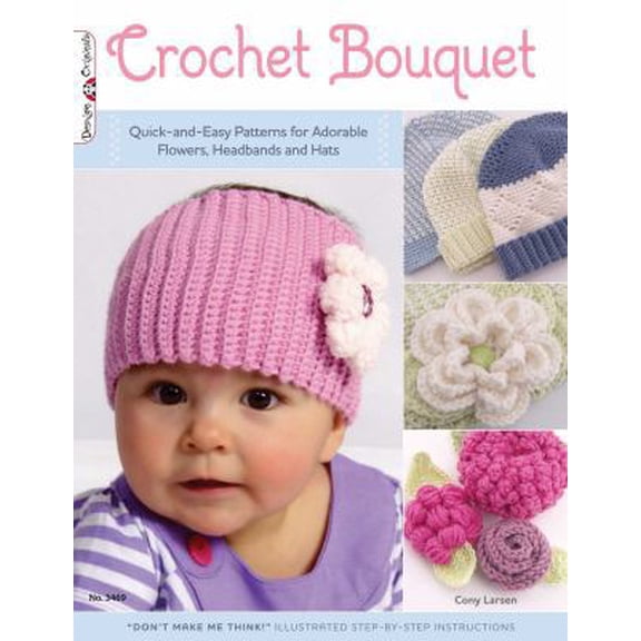 Pre-Owned Crochet Bouquet: Quick-And-Easy Patterns for Adorable Flowers, Headbands and Hats (Paperback) 1574213466 9781574213461