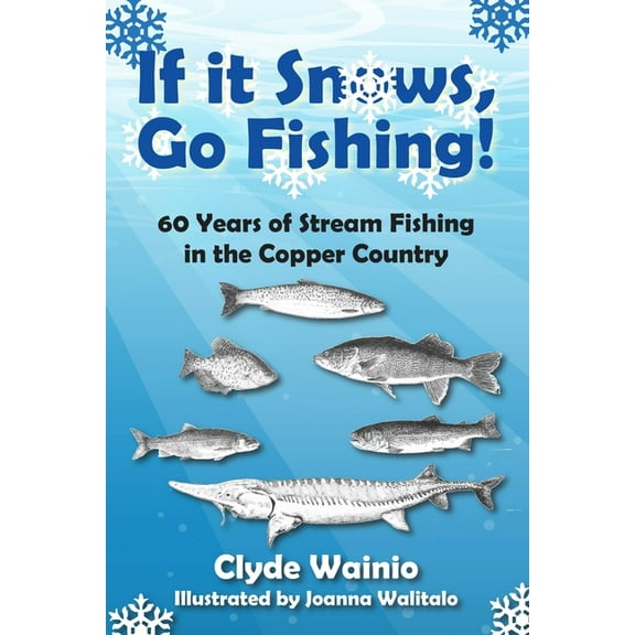 If It Snows, Go Fishing!: 60 Years of Stream Fishing in the Copper Country, (Paperback)