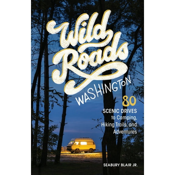 Wild Roads Washington, 2nd Edition: 80 Scenic Drives to Camping, Hiking Trails, and Adventures, (Paperback)