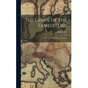 The Lands of the Tamed Turk; or, The Balkan States of Today; (Hardcover)