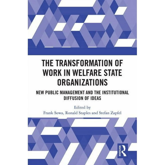 The Transformation of Work in Welfare State Organizations: New Public Management and the Institutional Diffusion of Idea, (Hardcover)