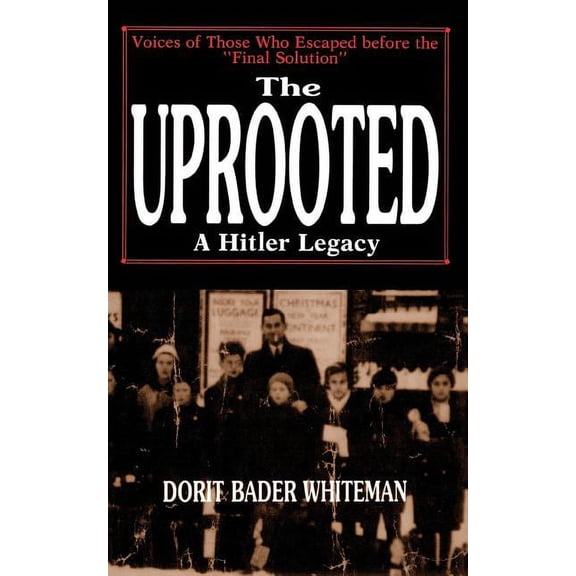 The Uprooted: A Hitler Legacy: Voices of Those Who Escaped Before the "Final Solution", (Paperback)