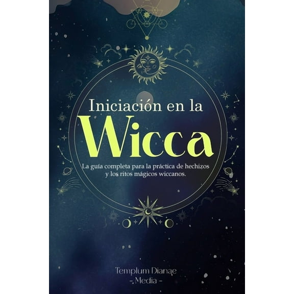 Iniciación en la Wicca: La guía completa para la práctica de hechizos y los ritos mágicos wiccanos, (Paperback)