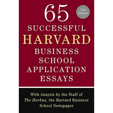 65 Successful Harvard Business School Application Essays, Second Edition : With Analysis by the Staff of The Harbus, the Harvard Business School