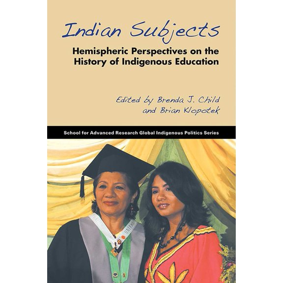 School for Advanced Research Global Indi Indian Subjects: Hemispheric Perspectives on the History of Indigenous Education, (Paperback)
